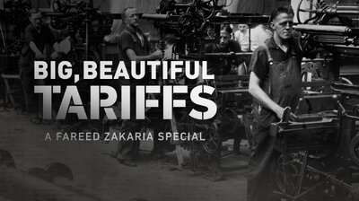 Big, Beautiful Tariffs: A Fareed Zakaria Special