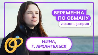 Выпуск 5. Нина, 27 лет, Архангельск