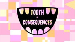 Tooth Or Consequences