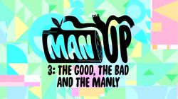 Man Up 3: The Good, The Bad, and the Manly