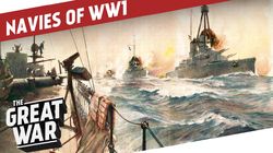 Submarines, Dreadnoughts and Battle Cruisers - The Navies of World War 1
