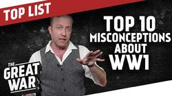 Top 10 Misconceptions About World War 1