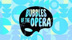 Bubbles of the Opera