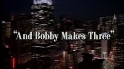 And Bobby Makes Three