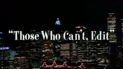 Those Who Can't, Edit