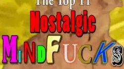 Top 11 Nostalgic Mindfucks
