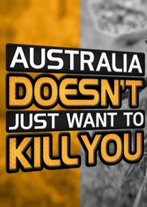 Australia Doesn't Just Want to Kill You