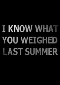 I Know What You Weighed Last Summer