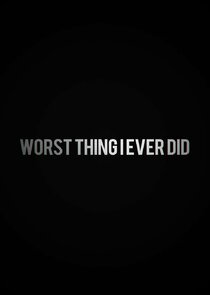 Worst Thing I Ever Did