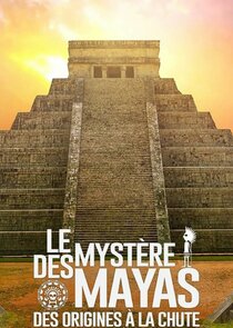 Le Mystère des Mayas, des origines à la chute