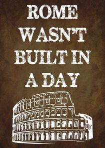 Rome Wasn't Built in a Day