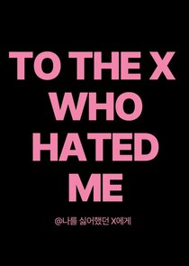 To the X Who Hated Me