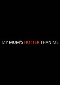 My Mum's Hotter Than Me!