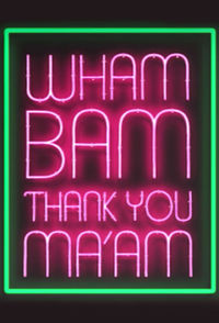 Wham Bam Thank You Ma'am