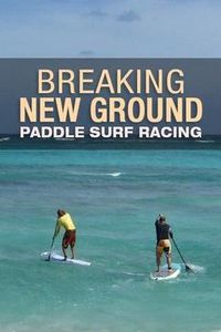 Breaking New Ground Paddle Surf Racing