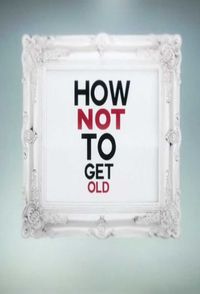 How Not to Get Old