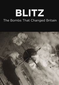 Blitz: The Bombs That Changed Britain