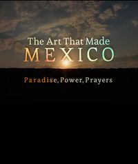The Art That Made Mexico: Paradise, Power and Prayers