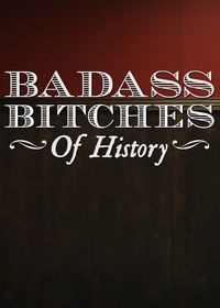 Badass Bitches of History