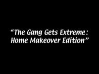 The Gang Gets Extreme: Home Makeover Edition