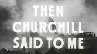 Then Churchill Said to Me