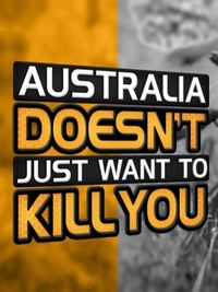 Australia Doesn't Just Want to Kill You
