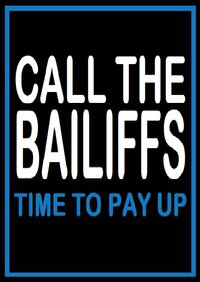 Call the Bailiffs: Time to Pay Up