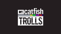 Catfish: Trolls