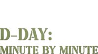 D-Day: Minute by Minute