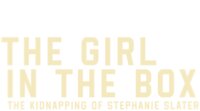 The Girl in the Box: The Kidnapping of Stephanie Slater