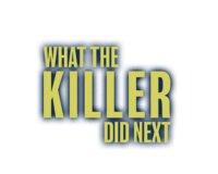 What the Killer Did Next