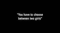 You Have to Choose Between Two Girls