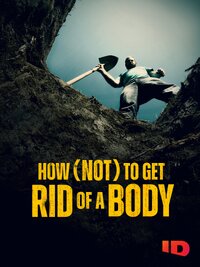 How (Not) to Get Rid of a Body