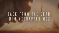 Back from the Dead: Who Kidnapped Me?