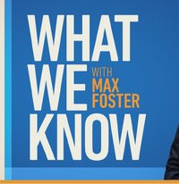 What We Know with Max Foster