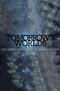 Tomorrow's Worlds: The Unearthly History of Science Fiction