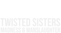 Twisted Sisters: Madness & Manslaughter