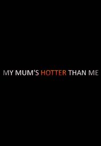 My Mum's Hotter Than Me!