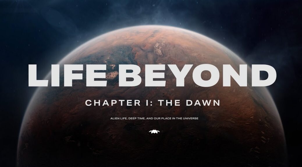 Life Beyond S1 E01 – Chapter 1. Alien Life, Deep Time, and Our Place in Cosmic History