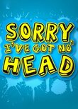 Sorry I've Got No Head