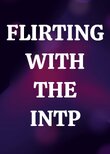 Flirting with the INTP