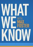 What We Know with Max Foster